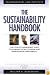 The Sustainability Handbook: The Complete Management Guide to Achieving Social, Economic and Environmental Responsibility