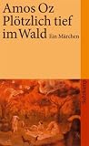 Pl&ouml;tzlich tief im Wald: Ein M&auml;rchen (suhrkamp taschenbuch) - Amos Oz