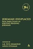 Jeremiah (dis)placed : new directions in writing/reading Jeremiah