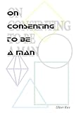 On Consenting To Be A Man