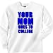 Your Mom Goes to College Long Sleeve T-Shirt