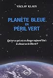Planete Bleue en P�ril Vert, Qu'Est-Ce Qui Est en Danger Aujourd'Hui: le Climat Ou la Liberte ?