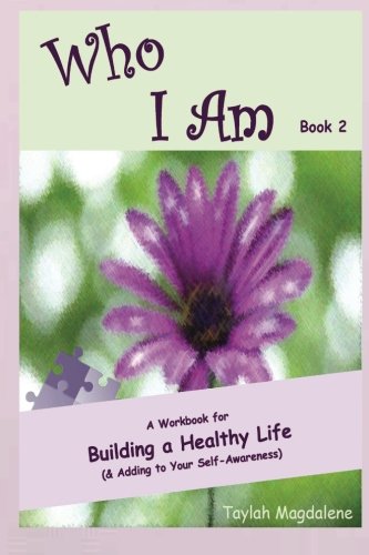 Who I Am Book 2: a Workbook for Building a Healthy Life (& Adding to Your Self-Awareness) (Volume 2), by Taylah Magdalene