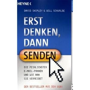 Erst denken, dann senden!: Die peinlichsten E-Mail-Pannen und wie man sie vermeidet