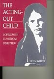 The Acting-Out Child: Coping Classroom Disruption