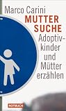 Muttersuche: Adoptivkinder und M&uuml;tter erz&auml;hlen - Marco Carini