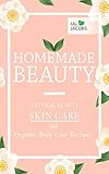 Homemade Beauty: Natural Beauty Skin Care And Organic Body Care Recipes (Homemade Beauty: Natural Skincare And Organic Body Care Products)