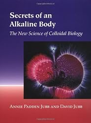 Secrets of an Alkaline Body: The New Science of Colloidal Biology