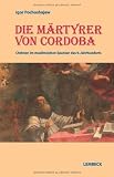 Die M�rtyrer von Cordoba. Christen im muslimischen Spanien des 9. Jahrhunderts - Igor Pochoshajew