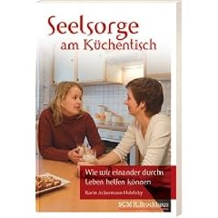 Seelsorge am K�chentisch: Wie wir einander durchs Leben helfen k�nnen