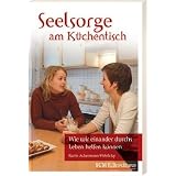 Seelsorge am K�chentisch: Wie wir einander durchs Leben helfen k�nnenvon "Karin Ackermann-Stoletzky"