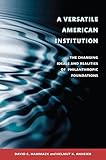 A versatile American institution : the changing ideals and realities of philanthropic foundations