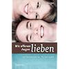 Mit offenen Augen lieben: Das Geheimnis der Partnerwahl