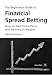 The Beginner's Guide to Financial Spread Betting, 2nd Edition: Step-by-step Instructions and Winning Strategies
