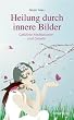 Heilung durch innere Bilder (Gef�hrte Meditationen und Gebete)