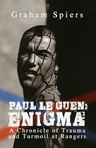 Paul Le Guen: L'Enigma - A Chronicle of Trauma and Turmoil at Rangers