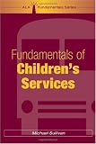 Fundamentals of Childrens Services (ALA Fundamentals)