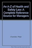 An A-Z of health and safety law : a complete reference source for managers