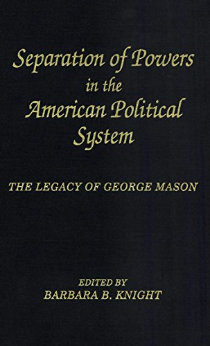 Separation of Powers in the American Political System: The Legacy of George Mason, The George Mason Lecture Series: Volume 5 (The Legacy of George Mason Lecture Series)
