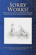 Sorry Works!: Disclosure, Apology, and Relationships Prevent Medical Malpractice Claims