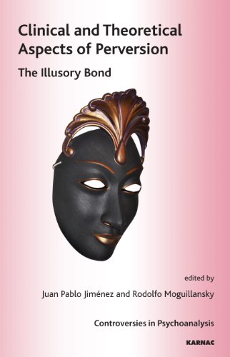 Clinical and Theoretical Aspects of Perversion: The Illlusory Bond (The International Psychoanalytical Association Controversies in Psychoanalysis Series)
