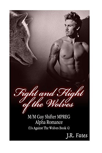 Fight and Flight of the Wolves: M/M Gay Shifter MPREG Alpha Romance (Us Against The Wolves Book 4)