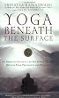 Yoga Beneath the Surface: An American Student and His Indian Teacher Discuss Yoga Philosophy and Practice