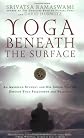 Yoga Beneath the Surface: An American Student and His Indian Teacher Discuss Yoga Philosophy and Practice