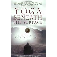 Yoga Beneath the Surface: An American Student and His Indian Teacher Discuss Yoga Philosophy and Practice