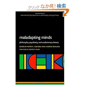 【クリックでお店のこの商品のページへ】Maladapting Minds: Philosophy, Psychiatry, and Evolutionary Theory (International Perspectives in Philosophy and Psychiatry): Geoffrey Miller, Pieter R. Adriaens, Andreas De Block: 洋書