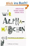 Wir Alpham�dchen: Warum Feminismus das Leben sch�ner macht