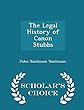 The Legal History of Canon Stubbs - Scholar's Choice Edition