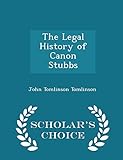 The Legal History of Canon Stubbs - Scholar's Choice Edition