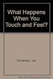 What happens when you touch and feel?
