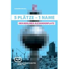 5 Pl�tze - 1 Name. Der Berliner Alexanderplatz