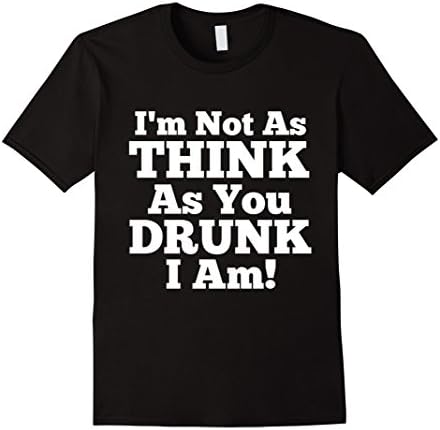 Men's I'm Not As Think As You Drunk I Am Humor Gag Shirt Dark XL Black