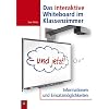 Das interaktive Whiteboard im Klassenzimmer - und jetzt?: Informationen und Einsatzm�glichkeiten