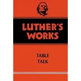 Luther's Works, Volume 54: Table Talk ~ Martin Luther
