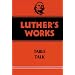 Luther's Works, Volume 54: Table Talk