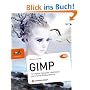 GIMP - ab Version 2.6 - F�r digitale Fotografie, Webdesign und kreative Bildbearbeitung