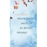 Meine Trauer werfe ich an deinen Himmel: Gedanken und Gebete auf dem Weg vom Sterben zum Lebenvon "Maria Kiess"