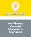 How To Become a Successful Entrepreneur in Today's World: The Key Steps to Becoming Successful in Today's Society