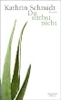 Kathrin Schmidt: Du stirbst nicht