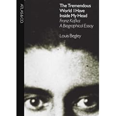 The Tremendous World I Have Inside My Head: Franz Kafka: A Biographical Essay