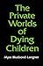 The Private Worlds of Dying Children