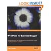 WordPress for Business Bloggers: Promote and grow your WordPress blog with advanced plug-ins, analytics, advertising, and SEO
