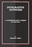 Integrative Hypnosis: A Comprehensive Course in Change
