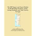 The 2007 Import and Export Market for Bookbinding Machinery, Book-Sewing Machines, and Their Parts in Portugal by Philip M. Parker