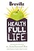 Breville Health Full Life: Juice Recipes for the Juice Fountain&Acirc;&reg; Plus