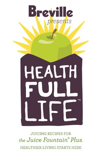 Breville Health Full Life: Juice Recipes for the Juice Fountain® Plus